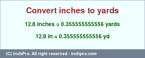 Result converting 12.8 inches to yd = 0.355555555556 yards