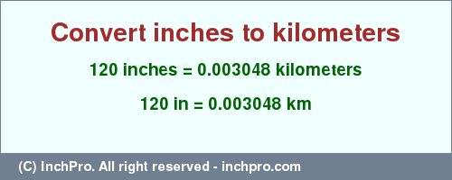 Result converting 120 inches to km = 0.003048 kilometers