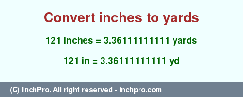 Result converting 121 inches to yd = 3.36111111111 yards