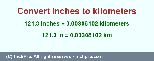 Result converting 121.3 inches to km = 0.00308102 kilometers