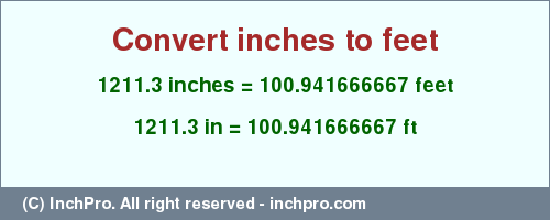 Result converting 1211.3 inches to ft = 100.941666667 feet