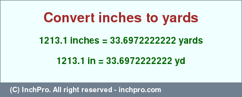 Result converting 1213.1 inches to yd = 33.6972222222 yards