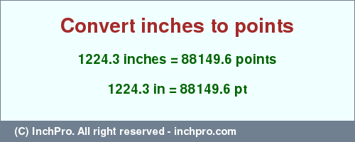 Result converting 1224.3 inches to pt = 88149.6 points