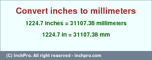 Result converting 1224.7 inches to mm = 31107.38 millimeters
