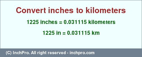 Result converting 1225 inches to km = 0.031115 kilometers