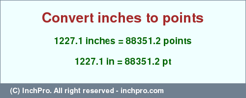 Result converting 1227.1 inches to pt = 88351.2 points