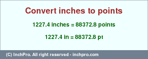 Result converting 1227.4 inches to pt = 88372.8 points