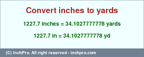 Result converting 1227.7 inches to yd = 34.1027777778 yards