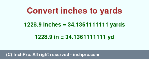 Result converting 1228.9 inches to yd = 34.1361111111 yards