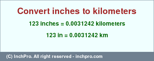 Result converting 123 inches to km = 0.0031242 kilometers