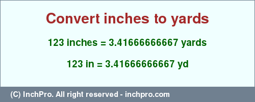 Result converting 123 inches to yd = 3.41666666667 yards