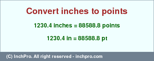 Result converting 1230.4 inches to pt = 88588.8 points