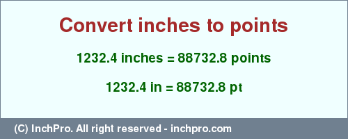 Result converting 1232.4 inches to pt = 88732.8 points