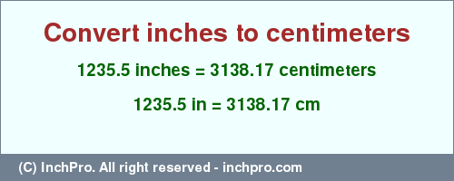 Result converting 1235.5 inches to cm = 3138.17 centimeters