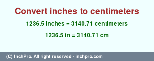 Result converting 1236.5 inches to cm = 3140.71 centimeters