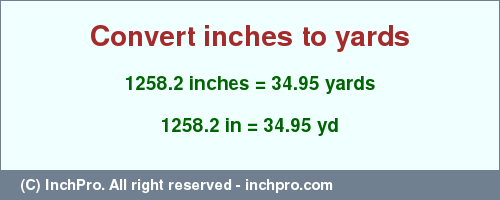 Result converting 1258.2 inches to yd = 34.95 yards