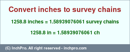 Result converting 1258.8 inches to ch = 1.58939076061 survey chains