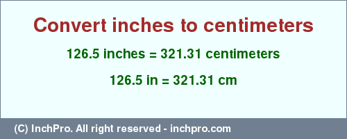 Result converting 126.5 inches to cm = 321.31 centimeters