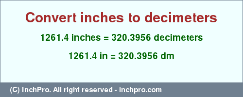 1261.4 inches to dm is equal to 320.3956 (dm) Result converting 1261.4 inches to dm = 320.3956 decimeters
