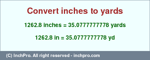 Result converting 1262.8 inches to yd = 35.0777777778 yards