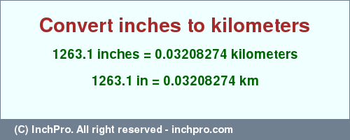Result converting 1263.1 inches to km = 0.03208274 kilometers