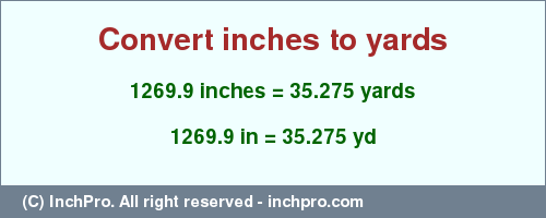 Result converting 1269.9 inches to yd = 35.275 yards