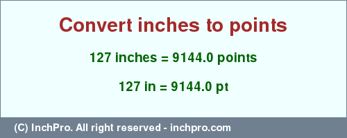 Result converting 127 inches to pt = 9144.0 points