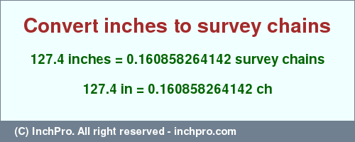 Result converting 127.4 inches to ch = 0.160858264142 survey chains