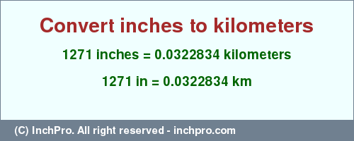 Result converting 1271 inches to km = 0.0322834 kilometers