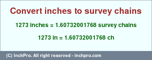 Result converting 1273 inches to ch = 1.60732001768 survey chains