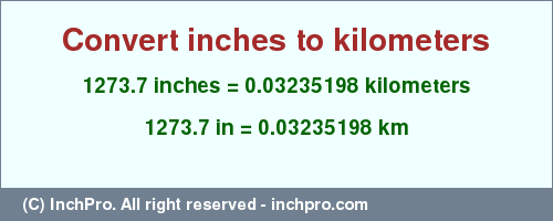 Result converting 1273.7 inches to km = 0.03235198 kilometers