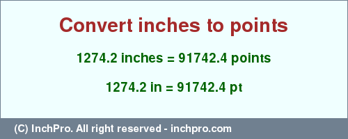 1274.2 inches to pt is equal to 91742.4 (pt) Result converting 1274.2 inches to pt = 91742.4 points
