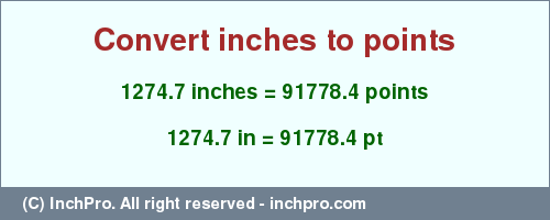 1274.7 inches to pt is equal to 91778.4 (pt) Result converting 1274.7 inches to pt = 91778.4 points