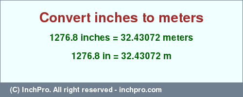 Result converting 1276.8 inches to m = 32.43072 meters