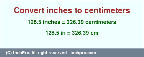 Result converting 128.5 inches to cm = 326.39 centimeters