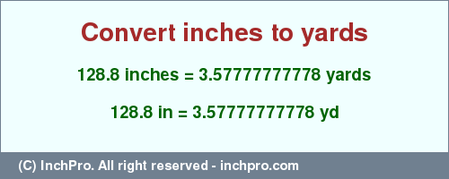 Result converting 128.8 inches to yd = 3.57777777778 yards