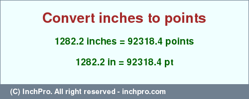 1282.2 inches to pt is equal to 92318.4 (pt) Result converting 1282.2 inches to pt = 92318.4 points