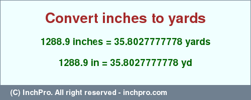 Result converting 1288.9 inches to yd = 35.8027777778 yards