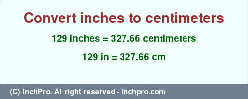 Result converting 129 inches to cm = 327.66 centimeters