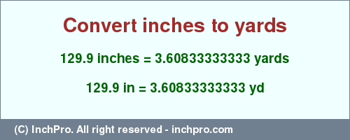 Result converting 129.9 inches to yd = 3.60833333333 yards