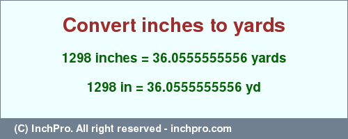 1298 inches to yd is equal to 36.0555555556 (yd) Result converting 1298 inches to yd = 36.0555555556 yards