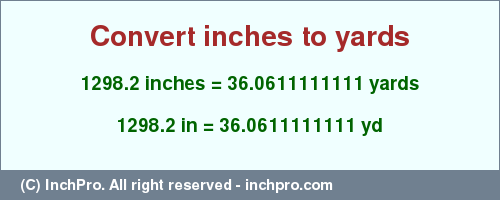 1298.2 inches to yd is equal to 36.0611111111 (yd) Result converting 1298.2 inches to yd = 36.0611111111 yards