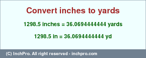 1298.5 inches to yd is equal to 36.0694444444 (yd) Result converting 1298.5 inches to yd = 36.0694444444 yards