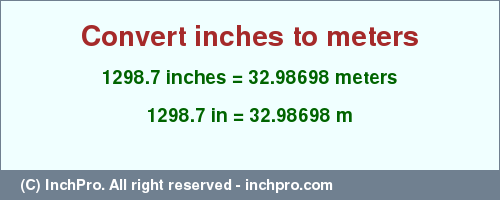 1298.7 inches to m is equal to 32.98698 (m) Result converting 1298.7 inches to m = 32.98698 meters