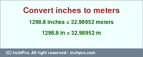 1298.8 inches to m is equal to 32.98952 (m) Result converting 1298.8 inches to m = 32.98952 meters