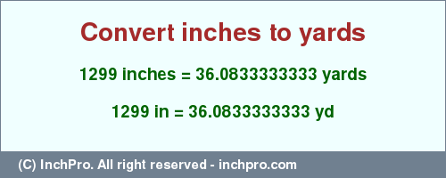 1299 inches to yd is equal to 36.0833333333 (yd) Result converting 1299 inches to yd = 36.0833333333 yards