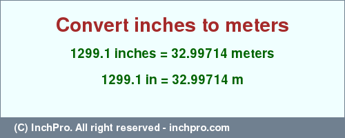 1299.1 inches to m is equal to 32.99714 (m) Result converting 1299.1 inches to m = 32.99714 meters