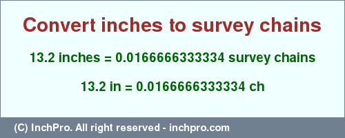 Result converting 13.2 inches to ch = 0.0166666333334 survey chains