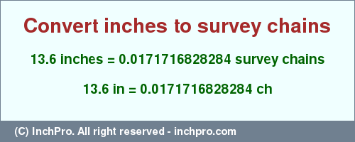 Result converting 13.6 inches to ch = 0.0171716828284 survey chains