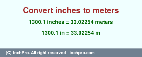 1300.1 inches to m is equal to 33.02254 (m) Result converting 1300.1 inches to m = 33.02254 meters